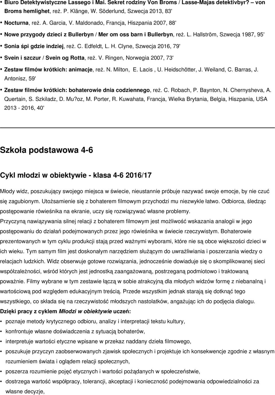 V. Ringen, Norwegia 2007, 73' Zestaw filmów krótkich: animacje, reż. N. Milton, E. Lacis, U. Heidschötter, J. Weiland, C. Barras, J.
