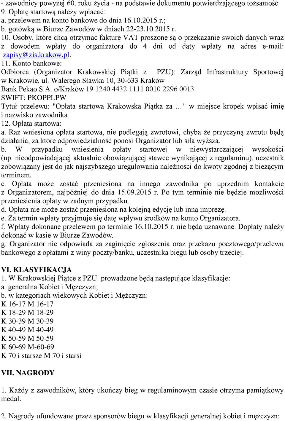 Osoby, które chcą otrzymać fakturę VAT proszone są o przekazanie swoich danych wraz z dowodem wpłaty do organizatora do 4 dni od daty wpłaty na adres e-mail: zapisy@zis.krakow.pl. 11.