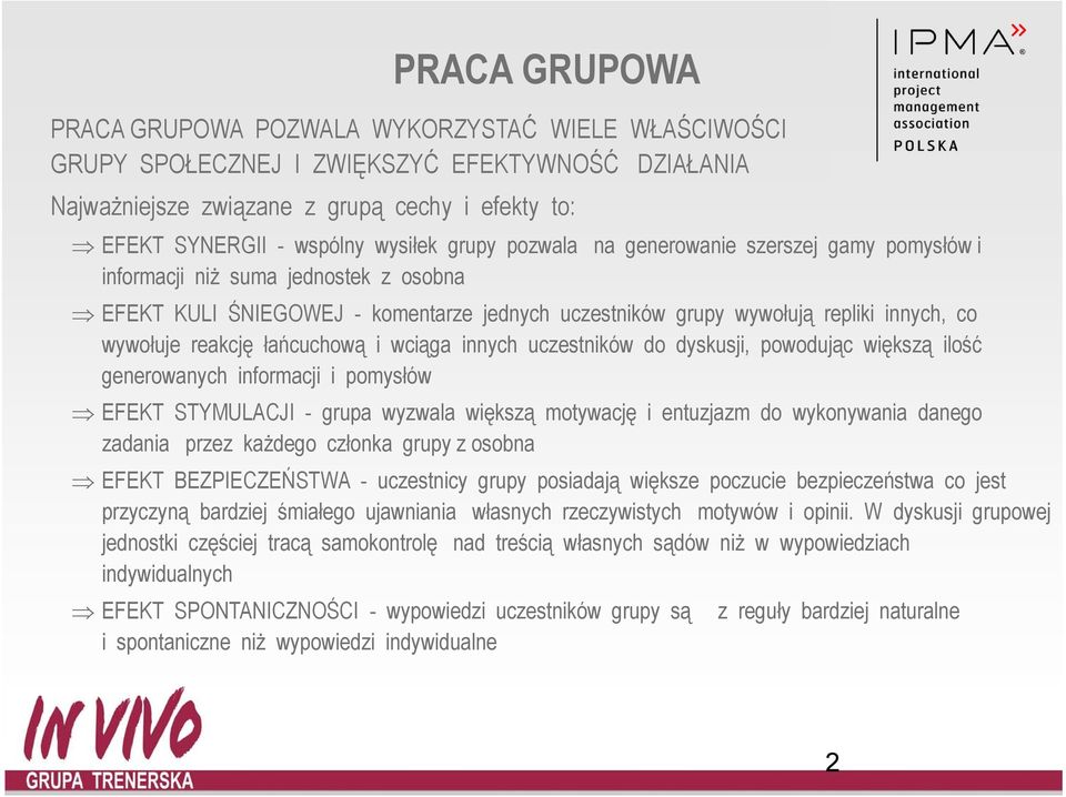 łańcuchową i wciąga innych uczestników do dyskusji, powodując większą ilość generowanych informacji i pomysłów EFEKT STYMULACJI - grupa wyzwala większą motywację i entuzjazm do wykonywania danego