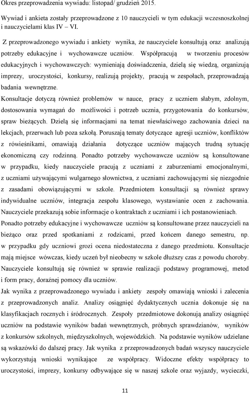Współpracują w tworzeniu procesów edukacyjnych i wychowawczych: wymieniają doświadczenia, dzielą się wiedzą, organizują imprezy, uroczystości, konkursy, realizują projekty, pracują w zespołach,