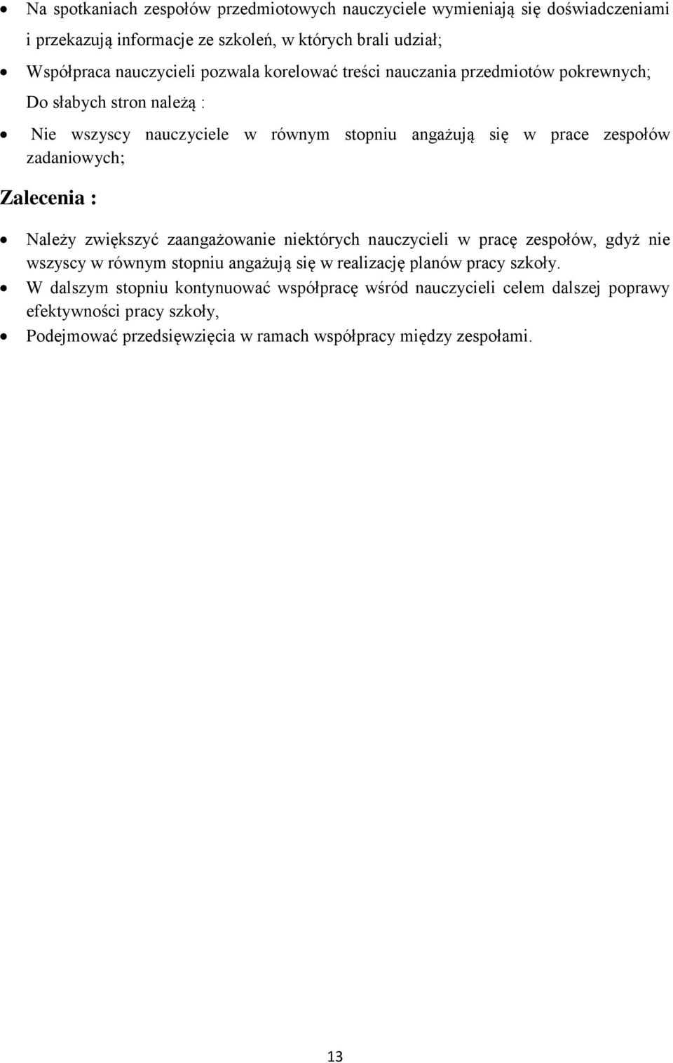 Zalecenia : Należy zwiększyć zaangażowanie niektórych nauczycieli w pracę zespołów, gdyż nie wszyscy w równym stopniu angażują się w realizację planów pracy szkoły.