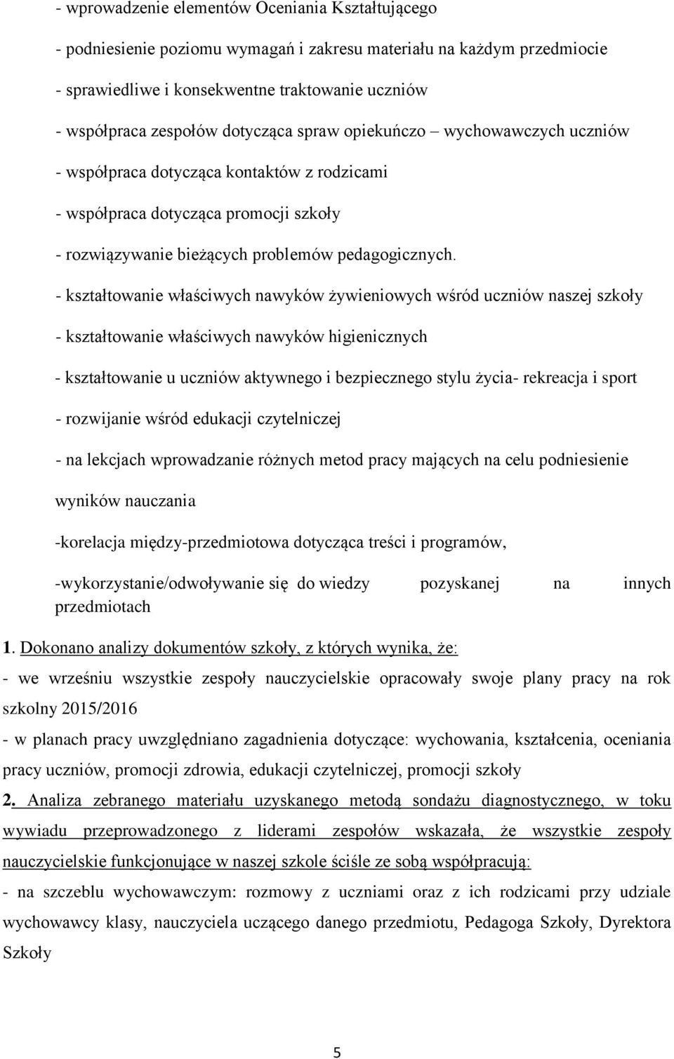 - kształtowanie właściwych nawyków żywieniowych wśród uczniów naszej szkoły - kształtowanie właściwych nawyków higienicznych - kształtowanie u uczniów aktywnego i bezpiecznego stylu życia- rekreacja