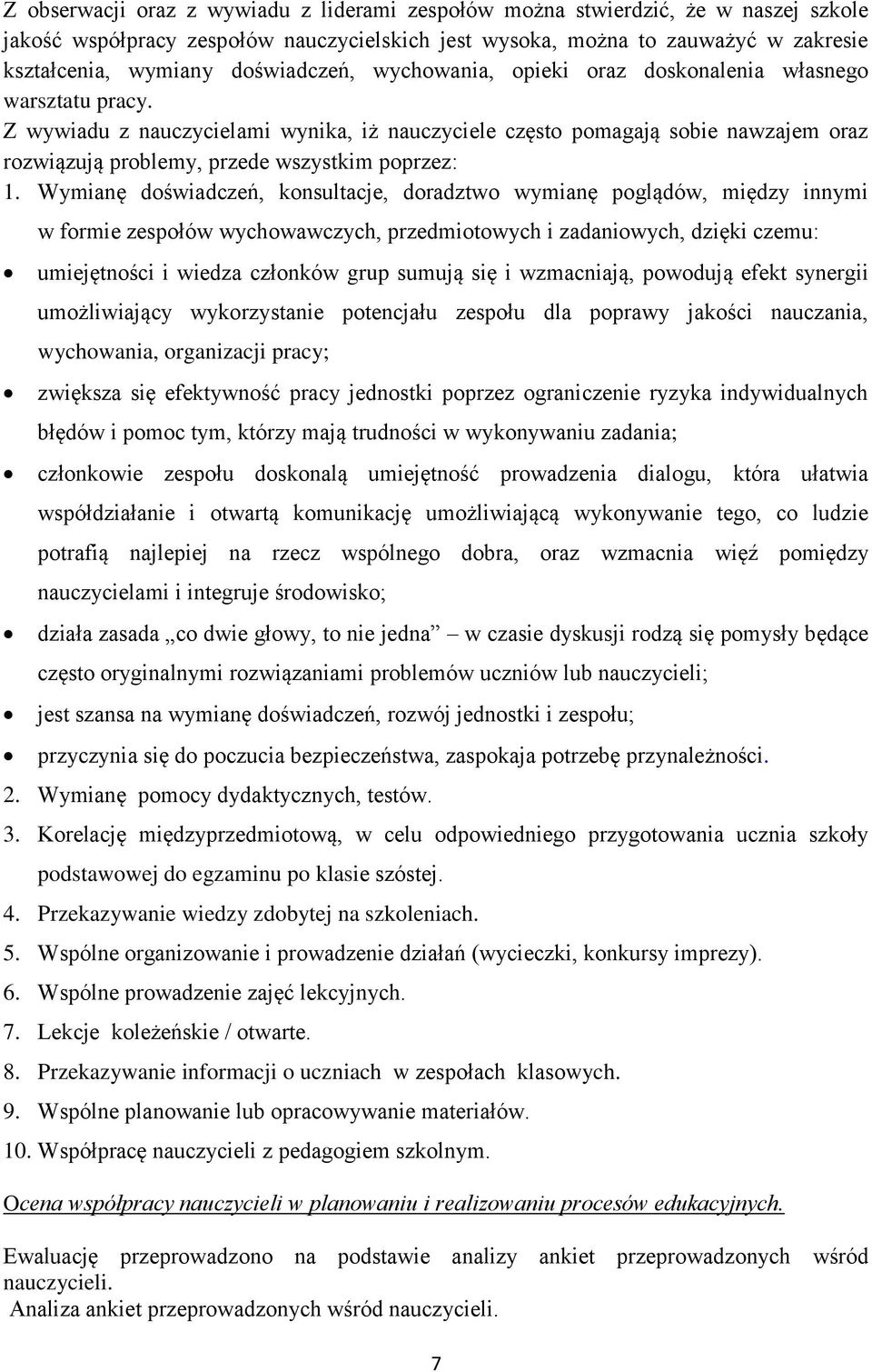 Z wywiadu z nauczycielami wynika, iż nauczyciele często pomagają sobie nawzajem oraz rozwiązują problemy, przede wszystkim poprzez: 1.