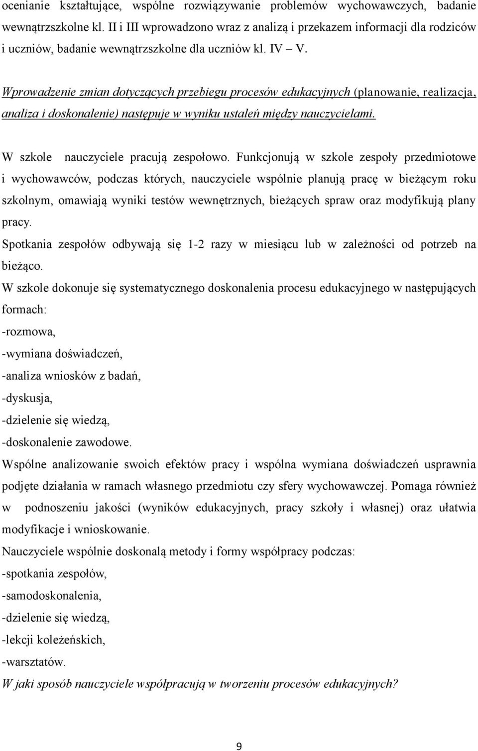 Wprowadzenie zmian dotyczących przebiegu procesów edukacyjnych (planowanie, realizacja, analiza i doskonalenie) następuje w wyniku ustaleń między nauczycielami. W szkole nauczyciele pracują zespołowo.