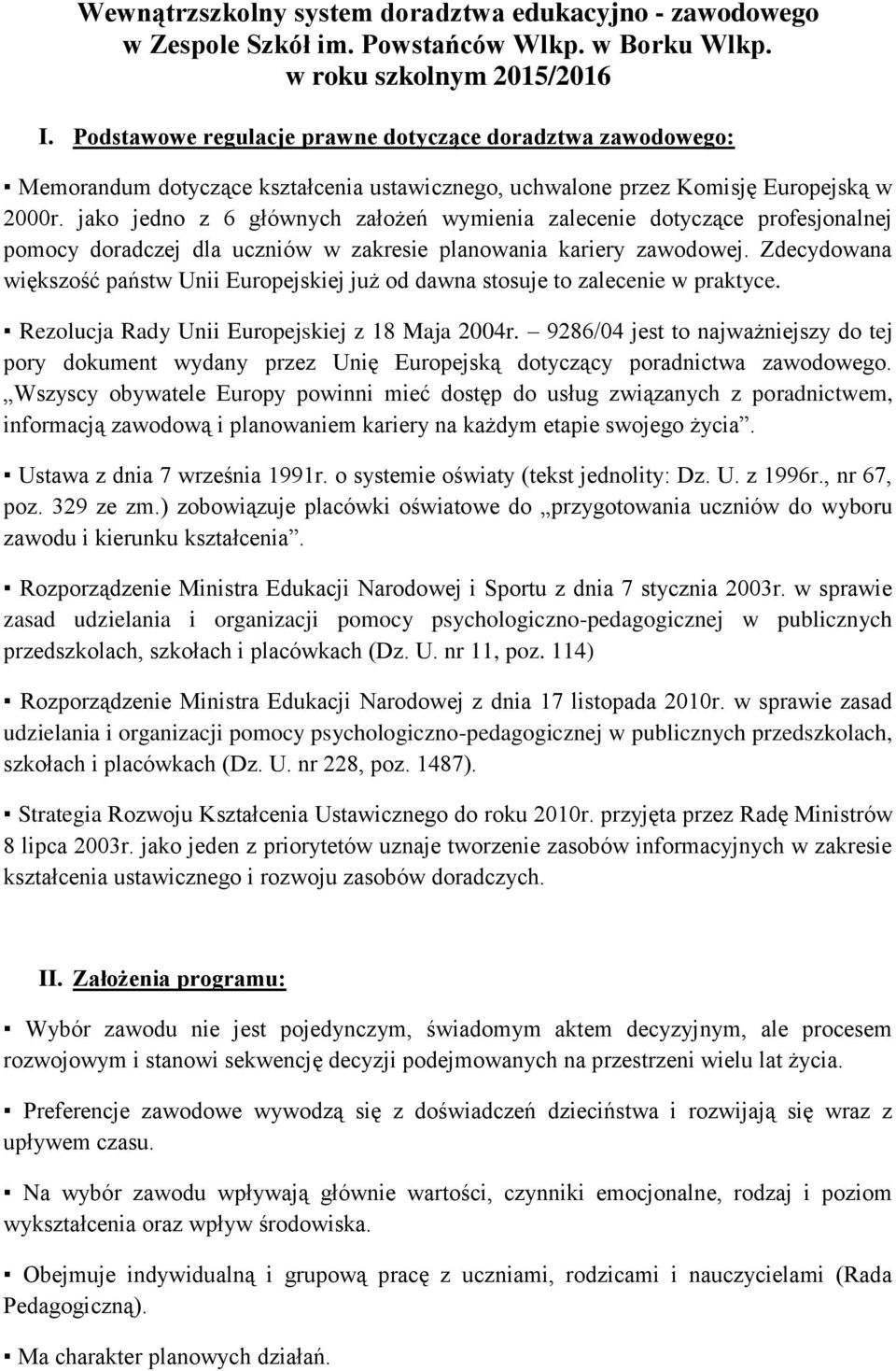 jako jedno z 6 głównych założeń wymienia zalecenie dotyczące profesjonalnej pomocy doradczej dla uczniów w zakresie planowania kariery zawodowej.