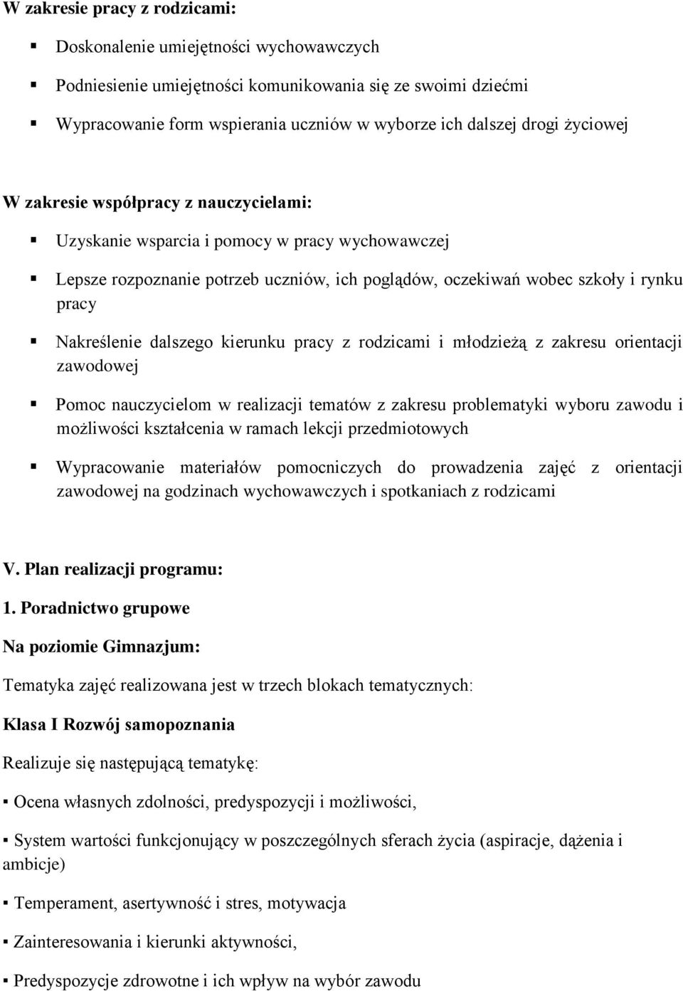 dalszego kierunku pracy z rodzicami i młodzieżą z zakresu orientacji zawodowej Pomoc nauczycielom w realizacji tematów z zakresu problematyki wyboru zawodu i możliwości kształcenia w ramach lekcji