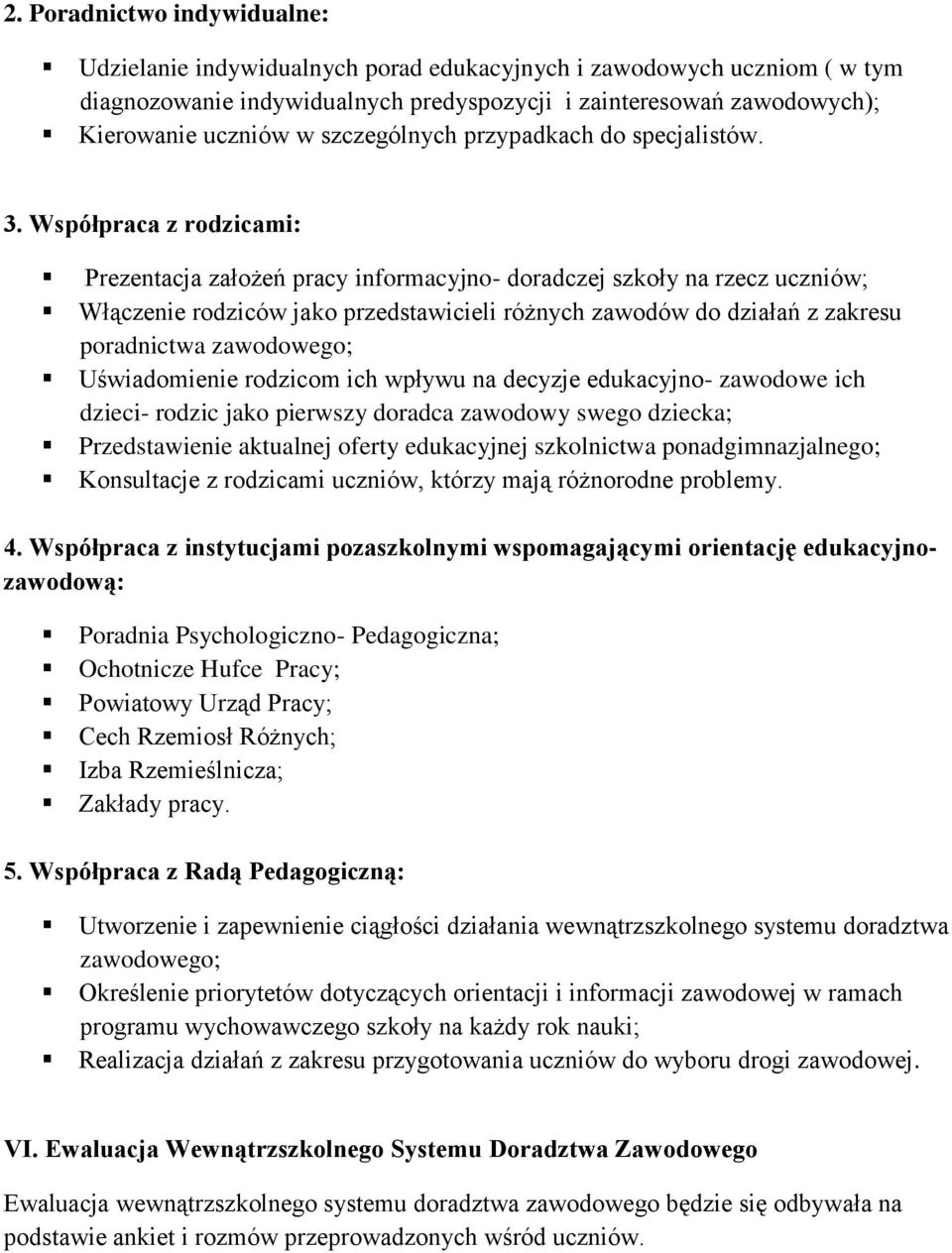 Współpraca z rodzicami: Prezentacja założeń pracy informacyjno- doradczej szkoły na rzecz uczniów; Włączenie rodziców jako przedstawicieli różnych zawodów do działań z zakresu poradnictwa zawodowego;