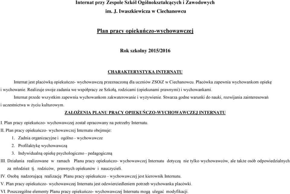 Ciechanowcu. Placówka zapewnia wychowankom opiekę i wychowanie. Realizuje swoje zadania we współpracy ze Szkołą, rodzicami (opiekunami prawnymi) i wychowankami.