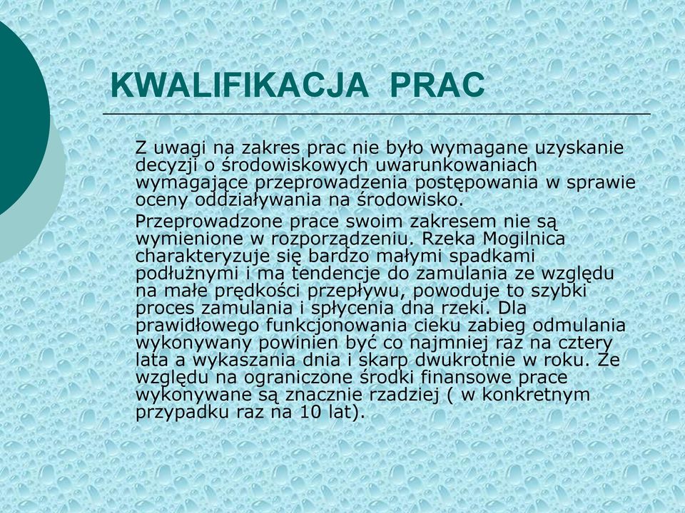 Rzeka Mogilnica charakteryzuje się bardzo małymi spadkami podłużnymi i ma tendencje do zamulania ze względu na małe prędkości przepływu, powoduje to szybki proces zamulania i spłycenia