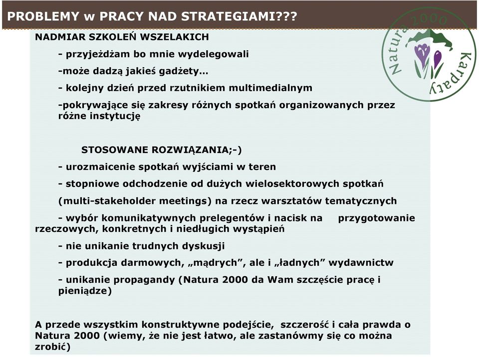 przez różne instytucję STOSOWANE ROZWIĄZANIA;-) - urozmaicenie spotkań wyjściami w teren - stopniowe odchodzenie od dużych wielosektorowych spotkań (multi-stakeholder meetings) na rzecz warsztatów