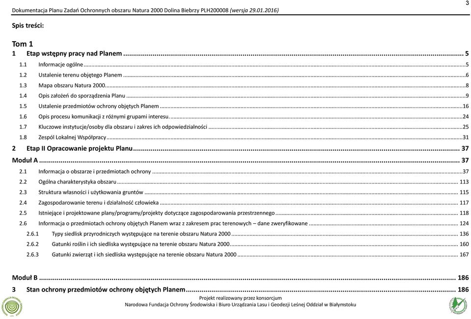 8 Zespól Lokalnej Współpracy...31 2 Etap II Opracowanie projektu Planu... 37 Moduł A... 37 2.1 Informacja o obszarze i przedmiotach ochrony...37 2.2 Ogólna charakterystyka obszaru... 113 2.