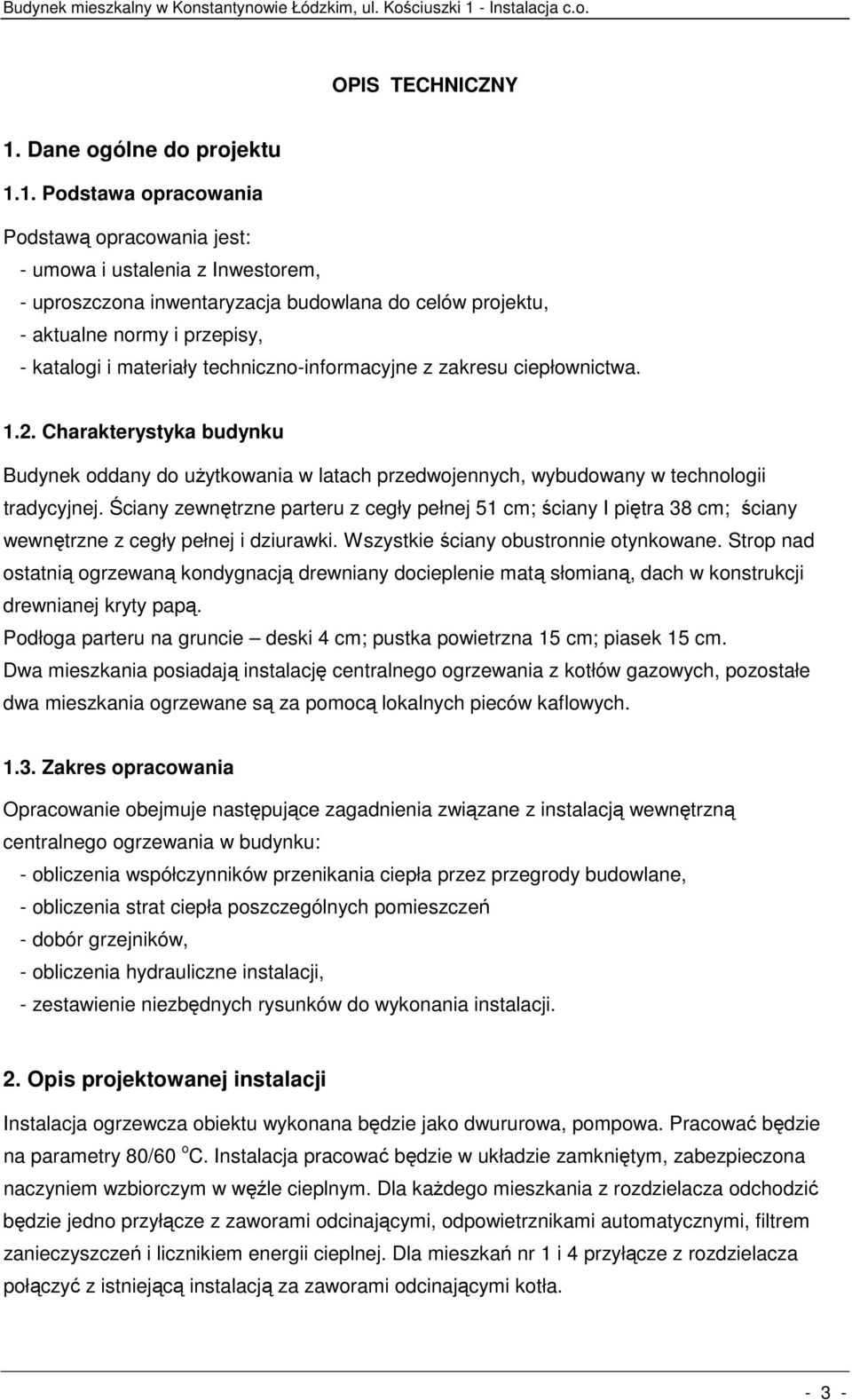 1. Podstawa opracowania Podstawą opracowania jest: - umowa i ustalenia z Inwestorem, - uproszczona inwentaryzacja budowlana do celów projektu, - aktualne normy i przepisy, - katalogi i materiały