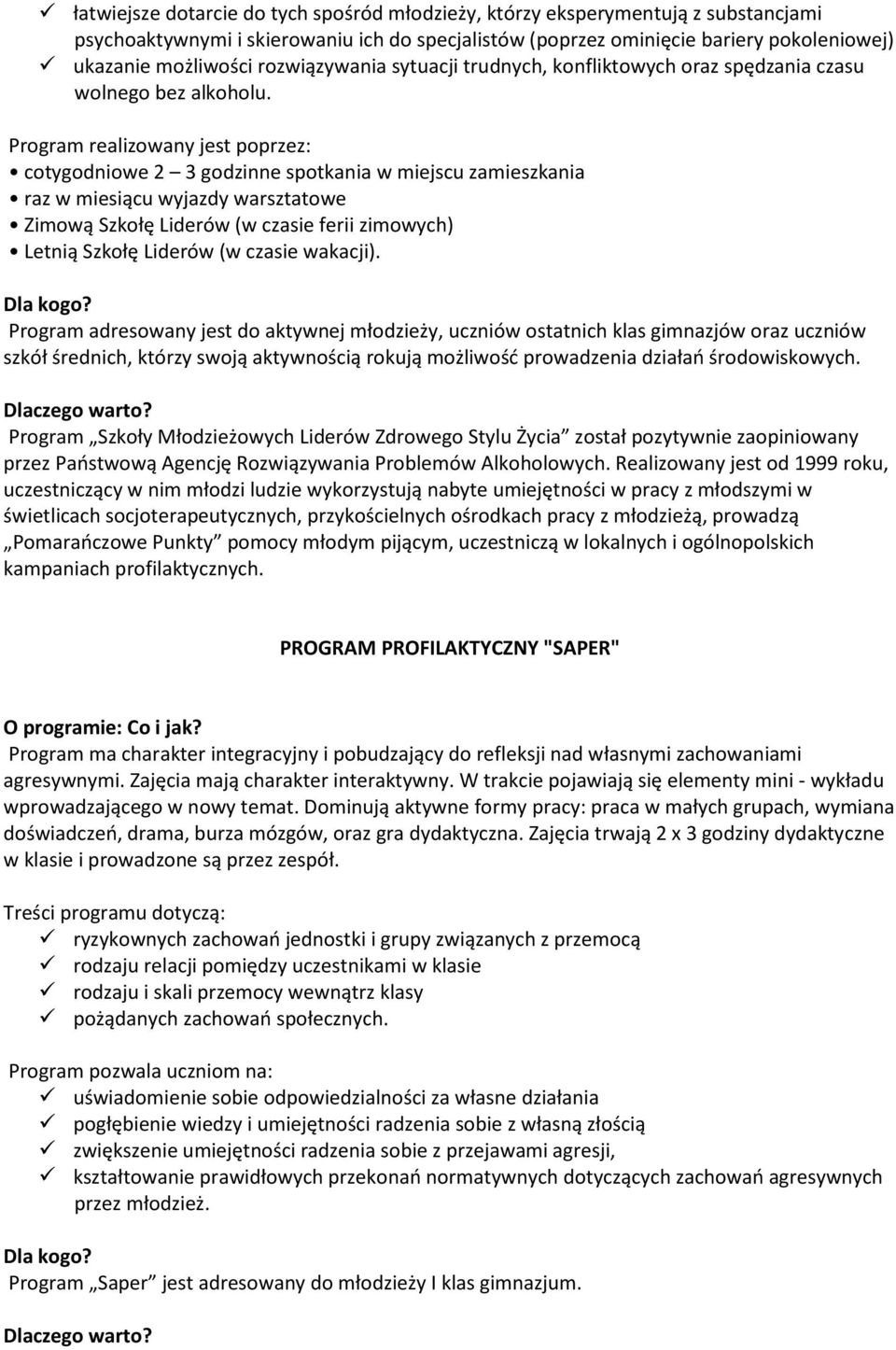 Program realizowany jest poprzez: cotygodniowe 2 3 godzinne spotkania w miejscu zamieszkania raz w miesiącu wyjazdy warsztatowe Zimową Szkołę Liderów (w czasie ferii zimowych) Letnią Szkołę Liderów