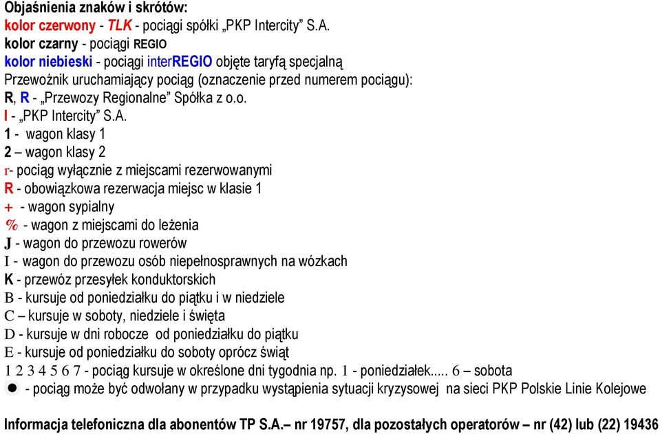 A. - wagon klasy wagon klasy r- pociąg wyłącznie z miejscami rezerwowanymi R - obowiązkowa rezerwacja miejsc w klasie + - wagon sypialny % - wagon z miejscami do leżenia J - wagon do przewozu rowerów
