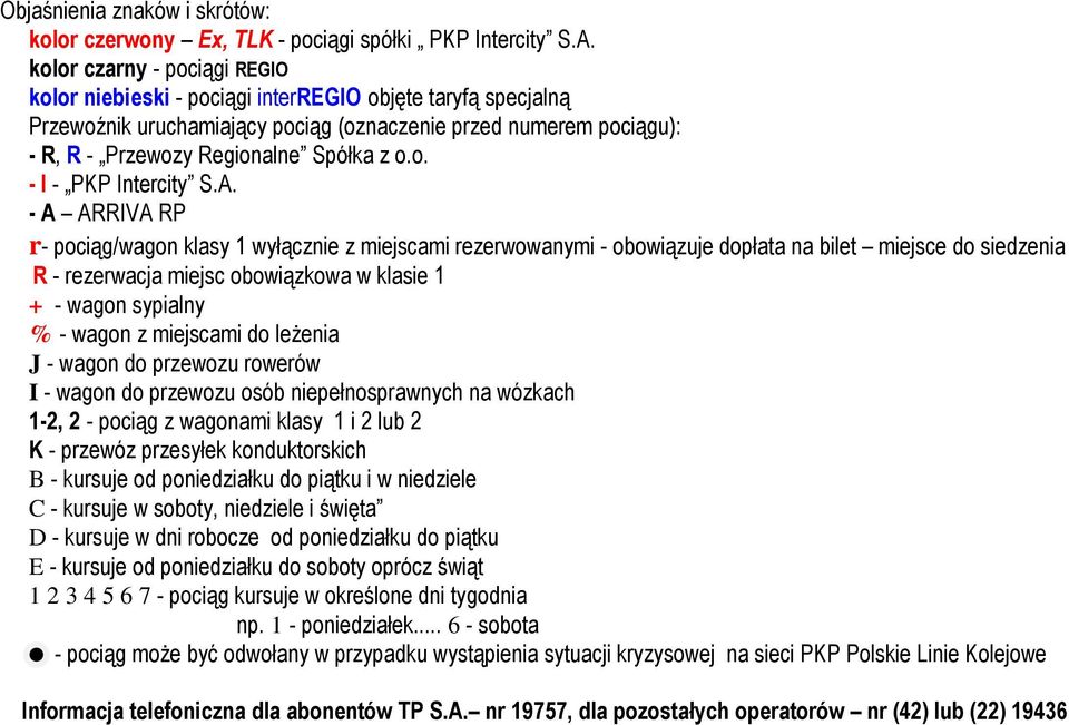 A. - A ARRIVA RP r- pociąg/wagon klasy wyłącznie z miejscami rezerwowanymi - obowiązuje dopłata na bilet miejsce do siedzenia R - rezerwacja miejsc obowiązkowa w klasie + - wagon sypialny % - wagon z
