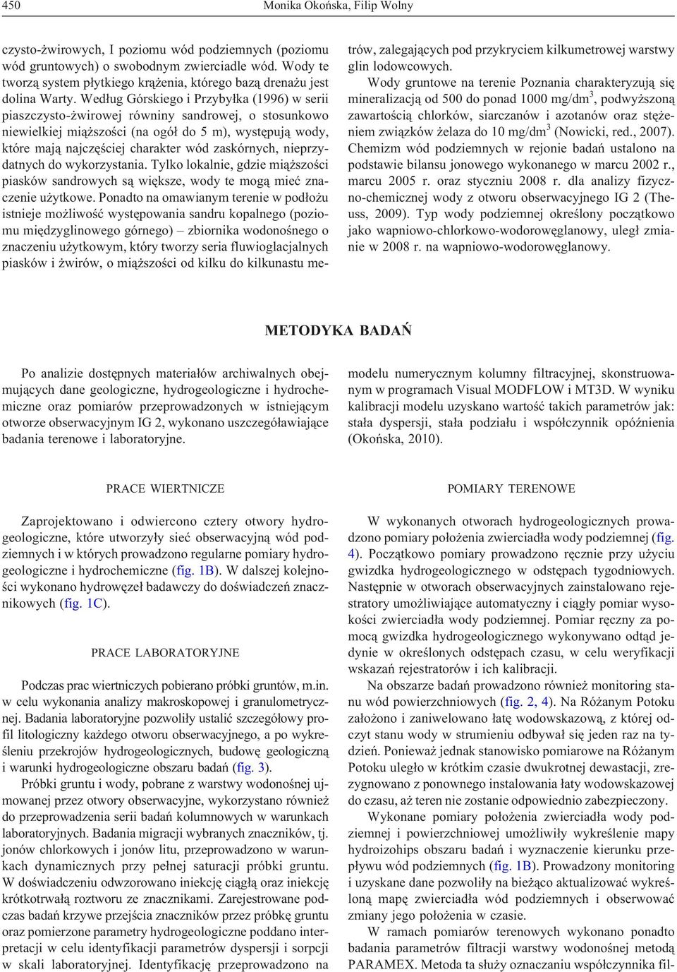 Wed³ug Górskiego i Przyby³ka (1996) w serii piaszczysto- wirowej równiny sandrowej, o stosunkowo niewielkiej mi¹ szoœci (na ogó³ do 5 m), wystêpuj¹ wody, które maj¹ najczêœciej charakter wód