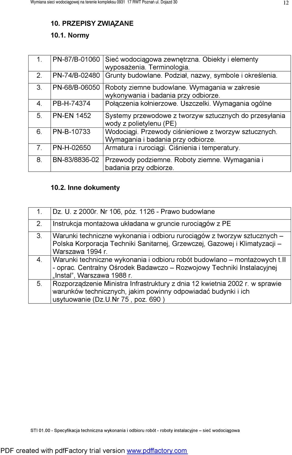 Wymagania ogólne 5. PN-EN 1452 Systemy przewodowe z tworzyw sztucznych do przesyłania wody z polietylenu (PE) 6. PN-B-10733 Wodociągi. Przewody ciśnieniowe z tworzyw sztucznych.