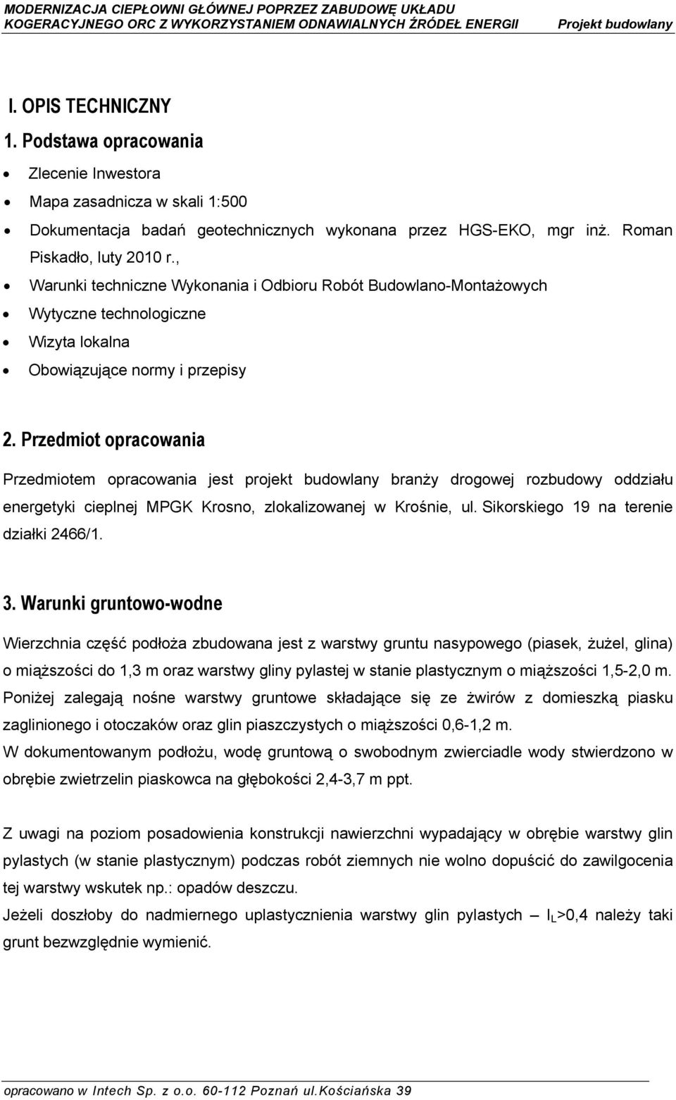 Przedmiot opracowania Przedmiotem opracowania jest projekt budowlany branży drogowej rozbudowy oddziału energetyki cieplnej MPGK Krosno, zlokalizowanej w Krośnie, ul.