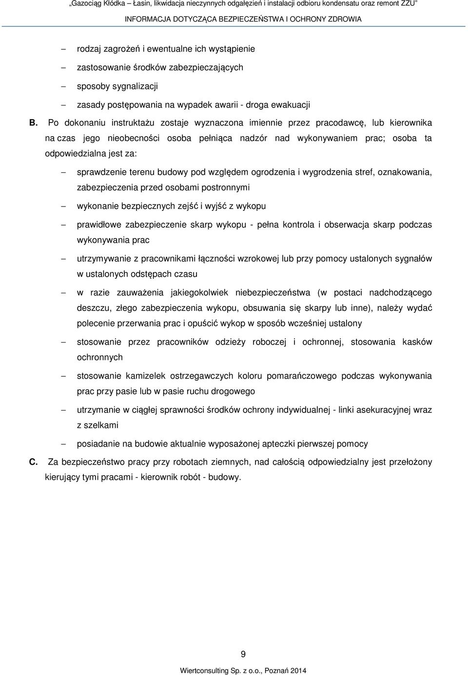 sprawdzenie terenu budowy pod względem ogrodzenia i wygrodzenia stref, oznakowania, zabezpieczenia przed osobami postronnymi wykonanie bezpiecznych zejść i wyjść z wykopu prawidłowe zabezpieczenie