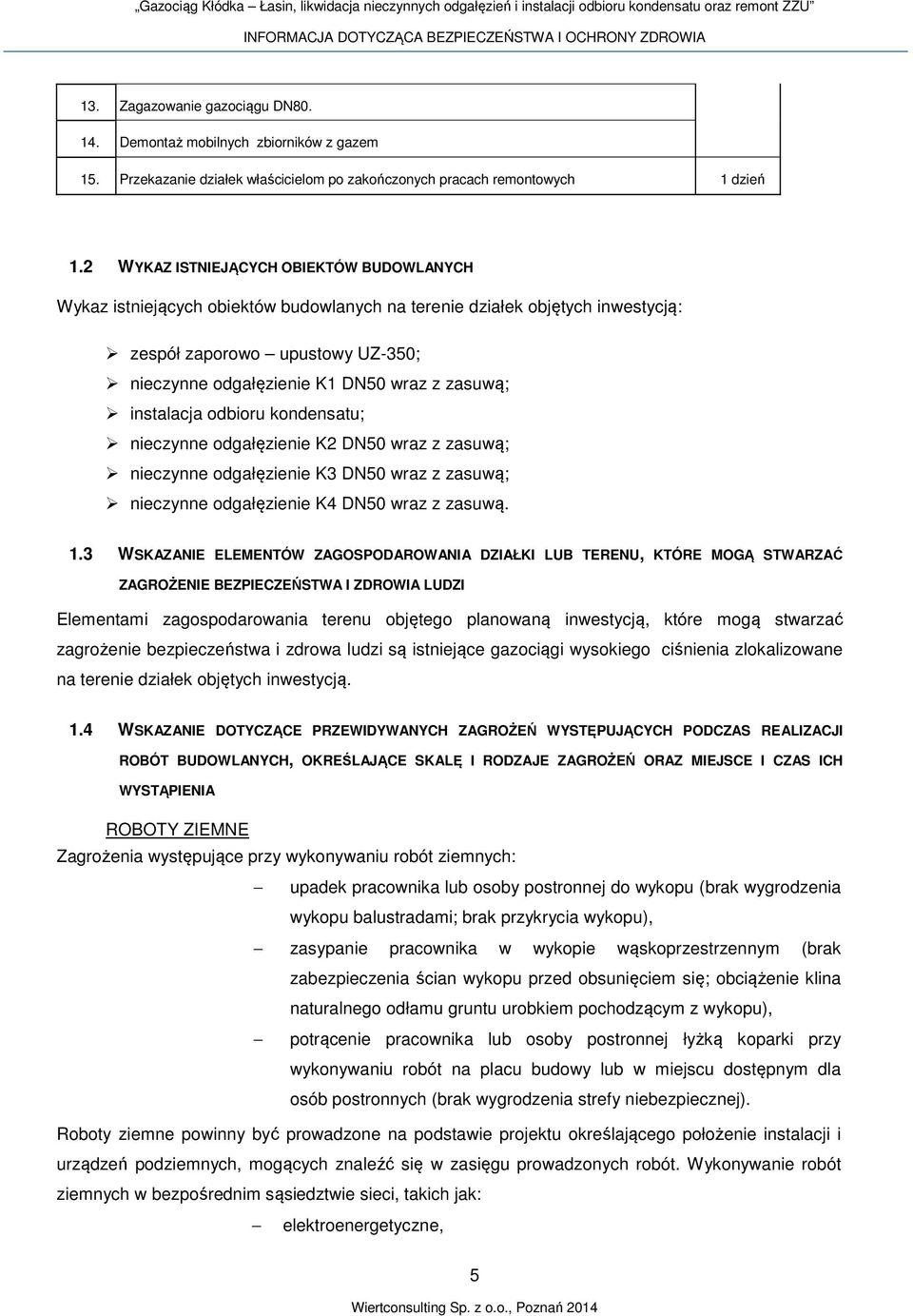 zasuwą; instalacja odbioru kondensatu; nieczynne odgałęzienie K2 DN50 wraz z zasuwą; nieczynne odgałęzienie K3 DN50 wraz z zasuwą; nieczynne odgałęzienie K4 DN50 wraz z zasuwą. 1.