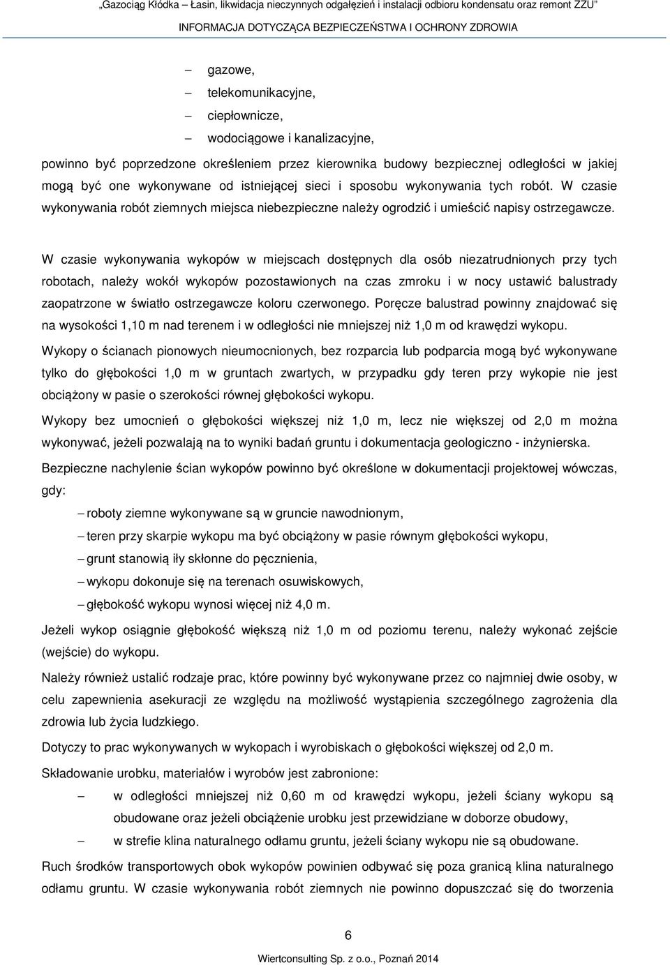 W czasie wykonywania wykopów w miejscach dostępnych dla osób niezatrudnionych przy tych robotach, należy wokół wykopów pozostawionych na czas zmroku i w nocy ustawić balustrady zaopatrzone w światło