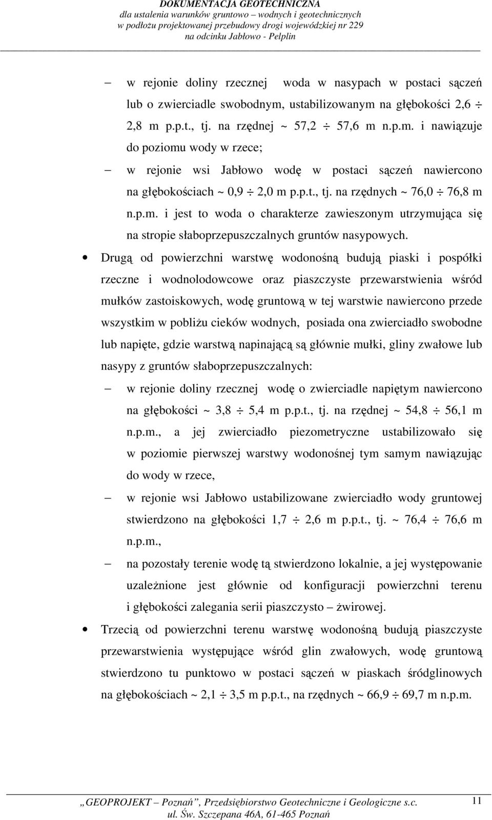 p.t., tj. na rzędnych ~ 76,0 76,8 m n.p.m. i jest to woda o charakterze zawieszonym utrzymująca się na stropie słaboprzepuszczalnych gruntów nasypowych.