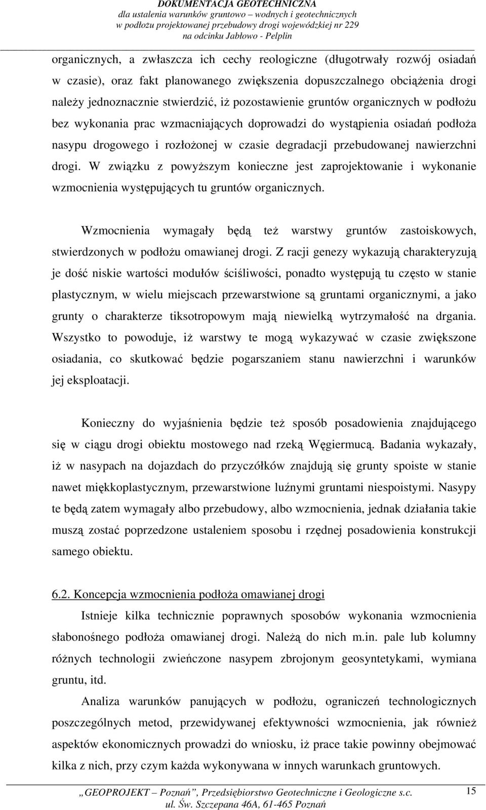 drogi. W związku z powyższym konieczne jest zaprojektowanie i wykonanie wzmocnienia występujących tu gruntów organicznych.