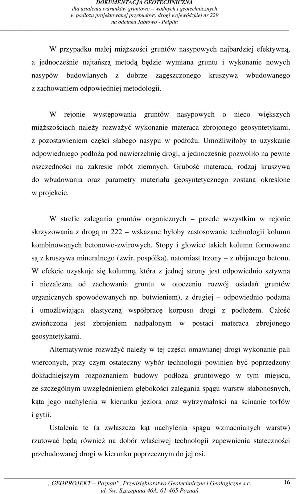 W rejonie występowania gruntów nasypowych o nieco większych miąższościach należy rozważyć wykonanie materaca zbrojonego geosyntetykami, z pozostawieniem części słabego nasypu w podłożu.