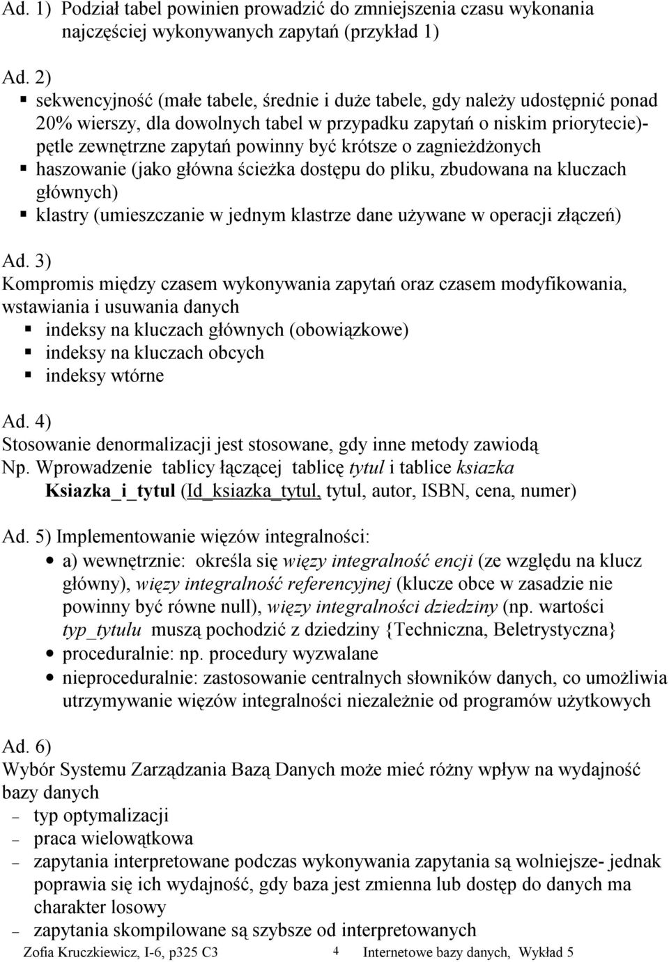 krótsze o zagnieżdżonych haszowanie (jako główna ścieżka dostępu do pliku, zbudowana na kluczach głównych) klastry (umieszczanie w jednym klastrze dane używane w operacji złączeń) Ad.