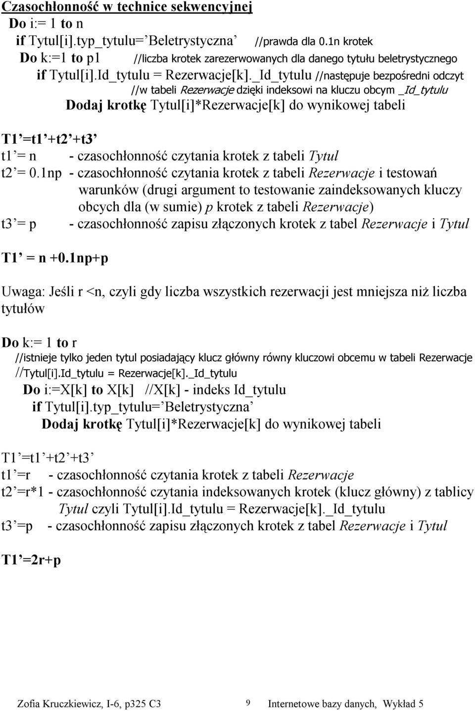 _Id_tytulu //następuje bezpośredni odczyt //w tabeli Rezerwacje dzięki indeksowi na kluczu obcym _Id_tytulu Dodaj krotkę Tytul[i]*Rezerwacje[k] do wynikowej tabeli T1 =t1 +t2 +t3 t1 = n -