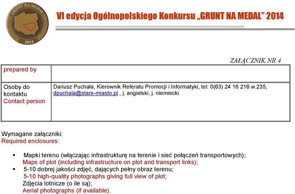 niemiecki Wymagane załączniki: Required enclosures: Mapki terenu (włączając infrastrukturę na terenie i sieć połączeń transportowych); Maps of plot