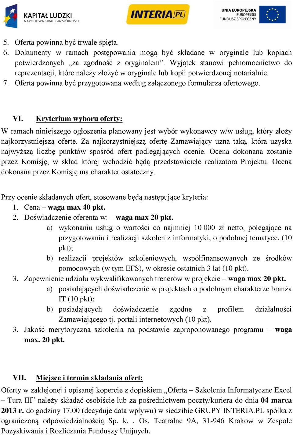 Kryterium wyboru oferty: W ramach niniejszego ogłoszenia planowany jest wybór wykonawcy w/w usług, który złoży najkorzystniejszą ofertę.