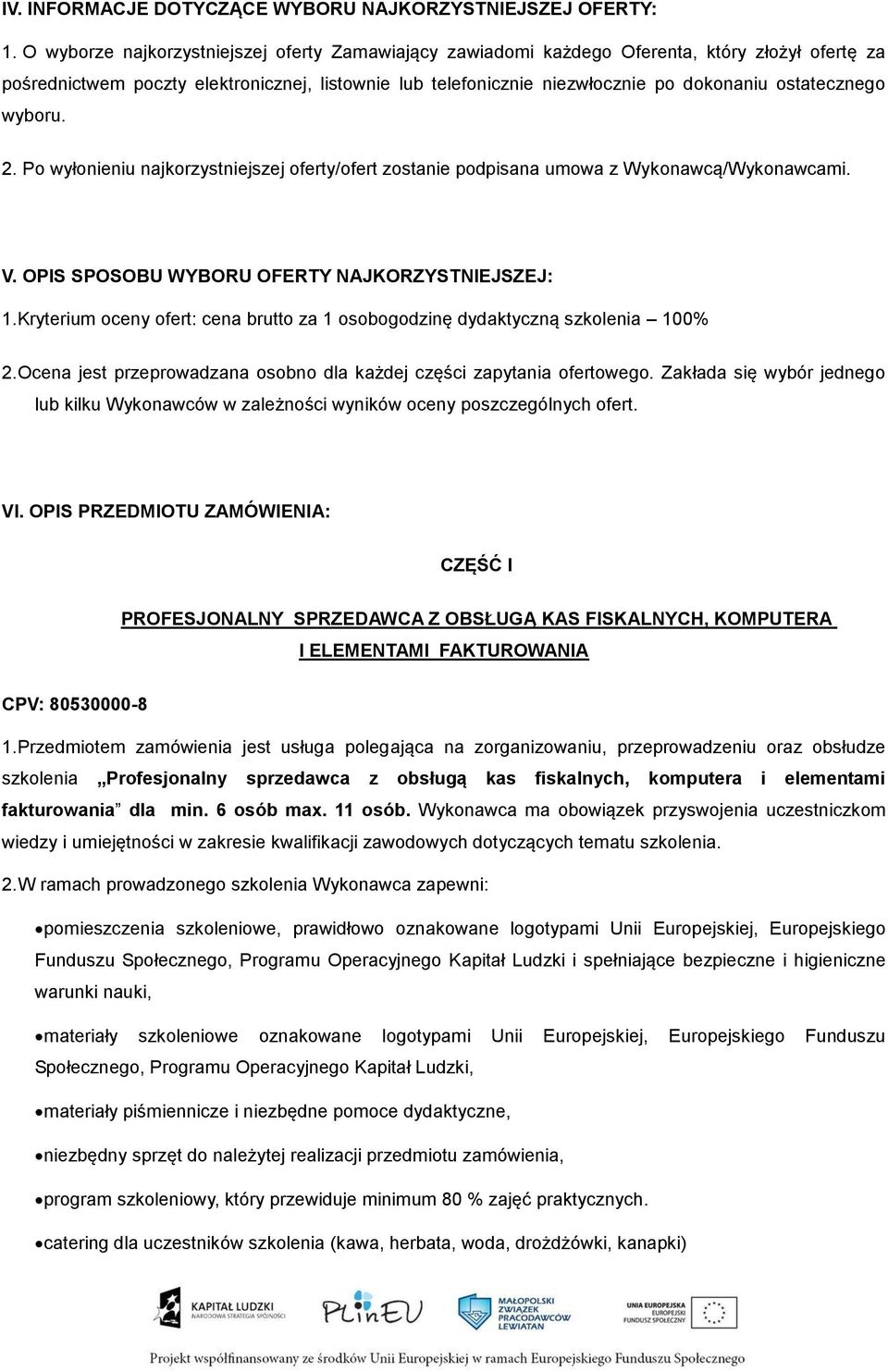 ostatecznego wyboru. 2. Po wyłonieniu najkorzystniejszej oferty/ofert zostanie podpisana umowa z Wykonawcą/Wykonawcami. V. OPIS SPOSOBU WYBORU OFERTY NAJKORZYSTNIEJSZEJ: 1.