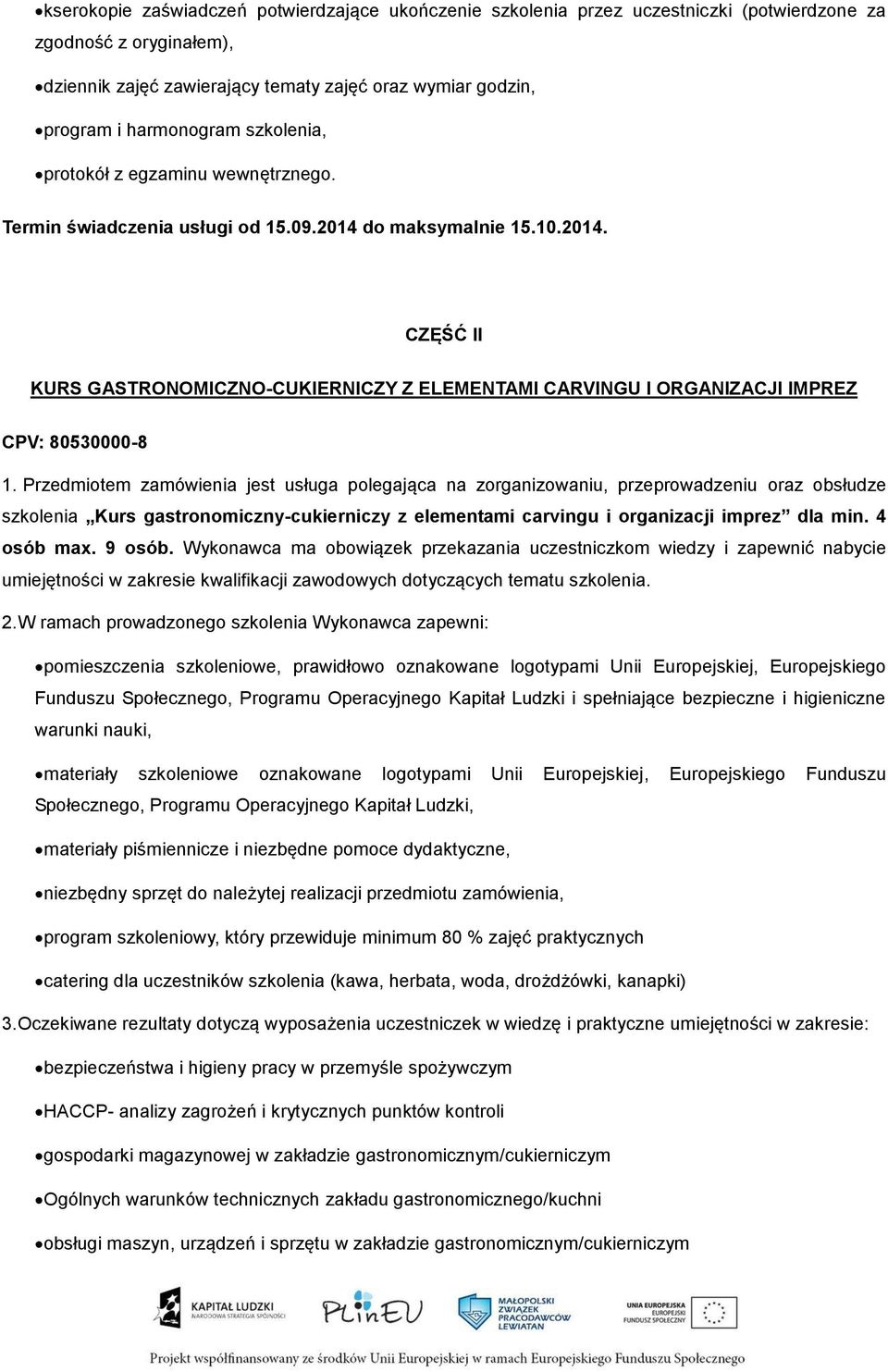 Przedmiotem zamówienia jest usługa polegająca na zorganizowaniu, przeprowadzeniu oraz obsłudze szkolenia Kurs gastronomiczny-cukierniczy z elementami carvingu i organizacji imprez dla min. 4 osób max.