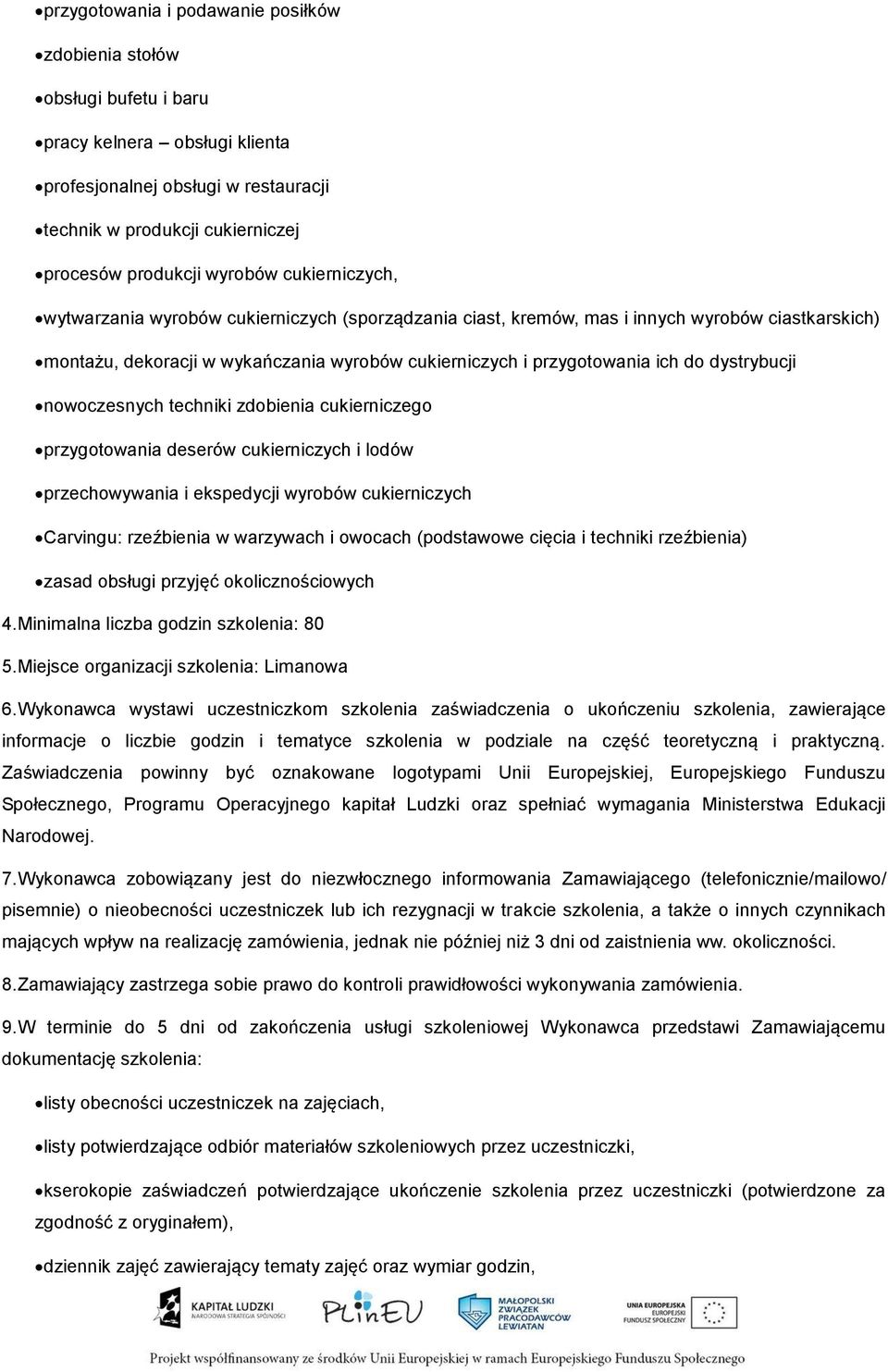 dystrybucji nowoczesnych techniki zdobienia cukierniczego przygotowania deserów cukierniczych i lodów przechowywania i ekspedycji wyrobów cukierniczych Carvingu: rzeźbienia w warzywach i owocach