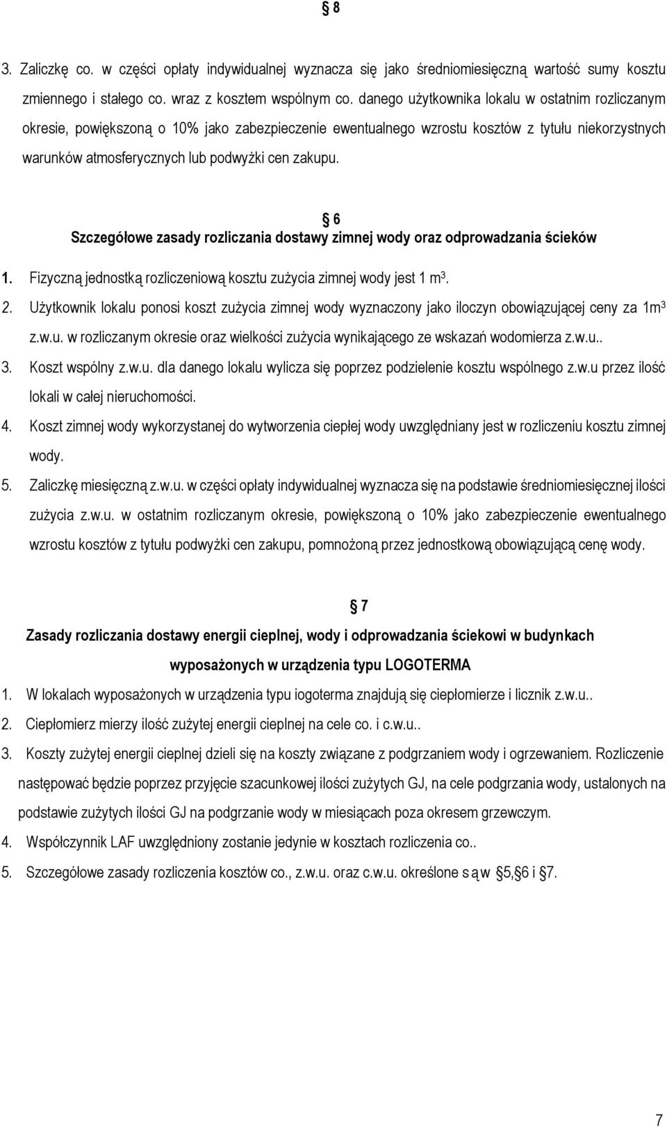6 Szczegółowe zasady rozliczania dostawy zimnej wody oraz odprowadzania ścieków 1. Fizyczną jednostką rozliczeniową kosztu zużycia zimnej wody jest 1 m 3. 2.