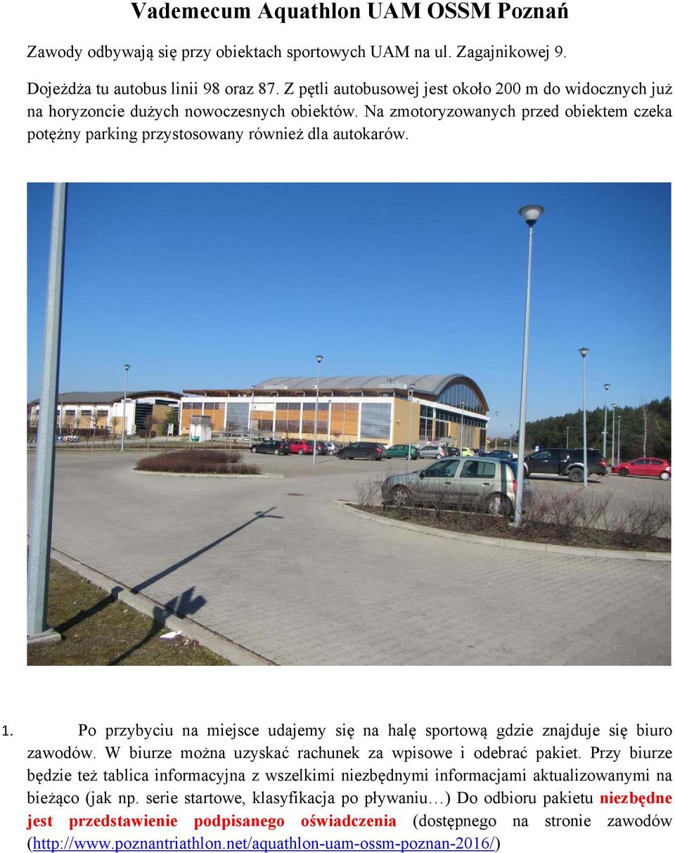 Po przybyciu na miejsce udajemy się na halę sportową gdzie znajduje się biuro zawodów. W biurze można uzyskać rachunek za wpisowe i odebrać pakiet.