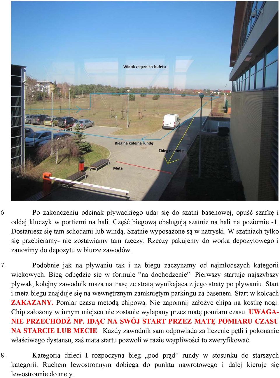 Rzeczy pakujemy do worka depozytowego i zanosimy do depozytu w biurze zawodów. 7. Podobnie jak na pływaniu tak i na biegu zaczynamy od najmłodszych kategorii wiekowych.