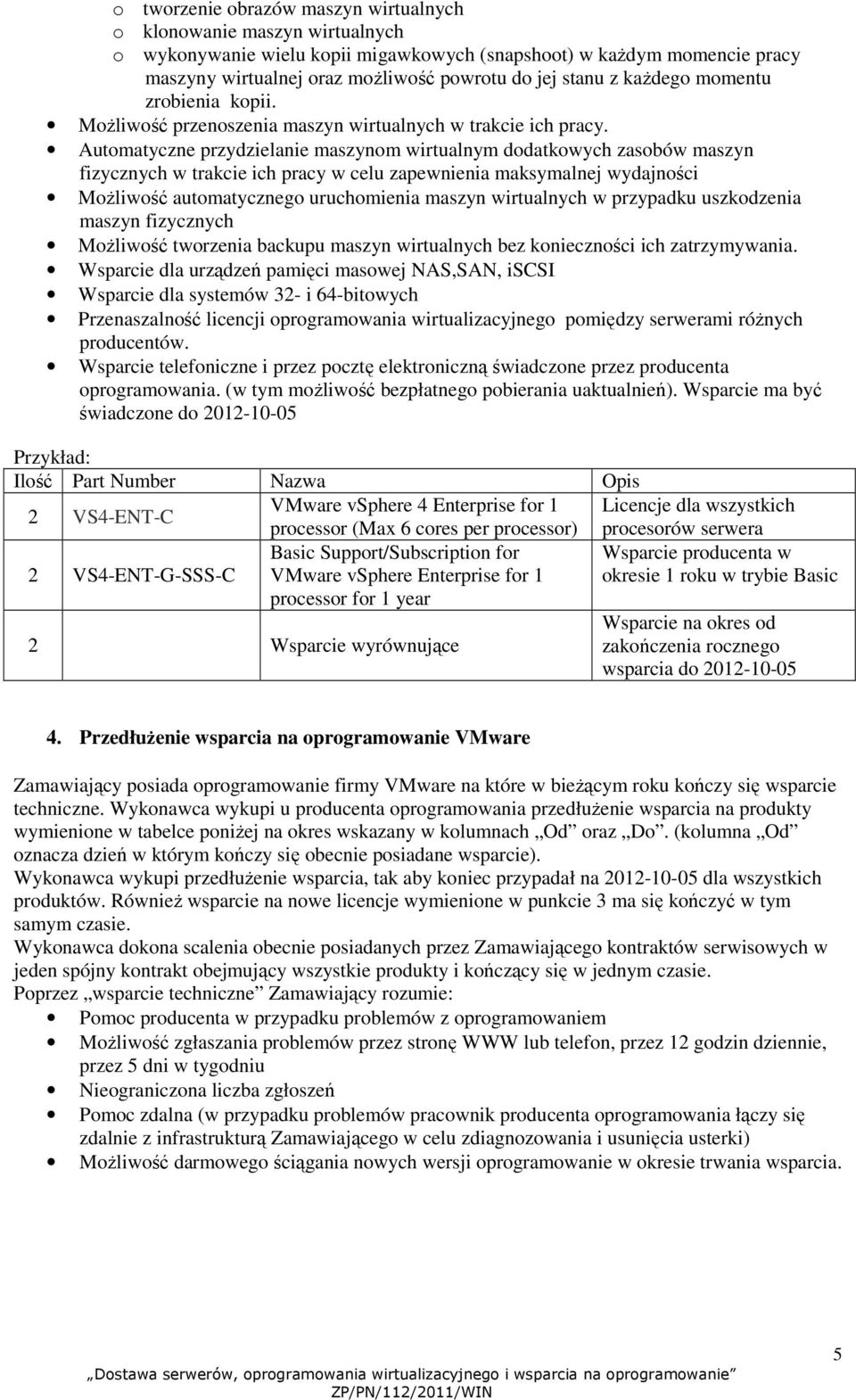 Automatyczne przydzielanie maszynom wirtualnym dodatkowych zasobów maszyn fizycznych w trakcie ich pracy w celu zapewnienia maksymalnej wydajności MoŜliwość automatycznego uruchomienia maszyn