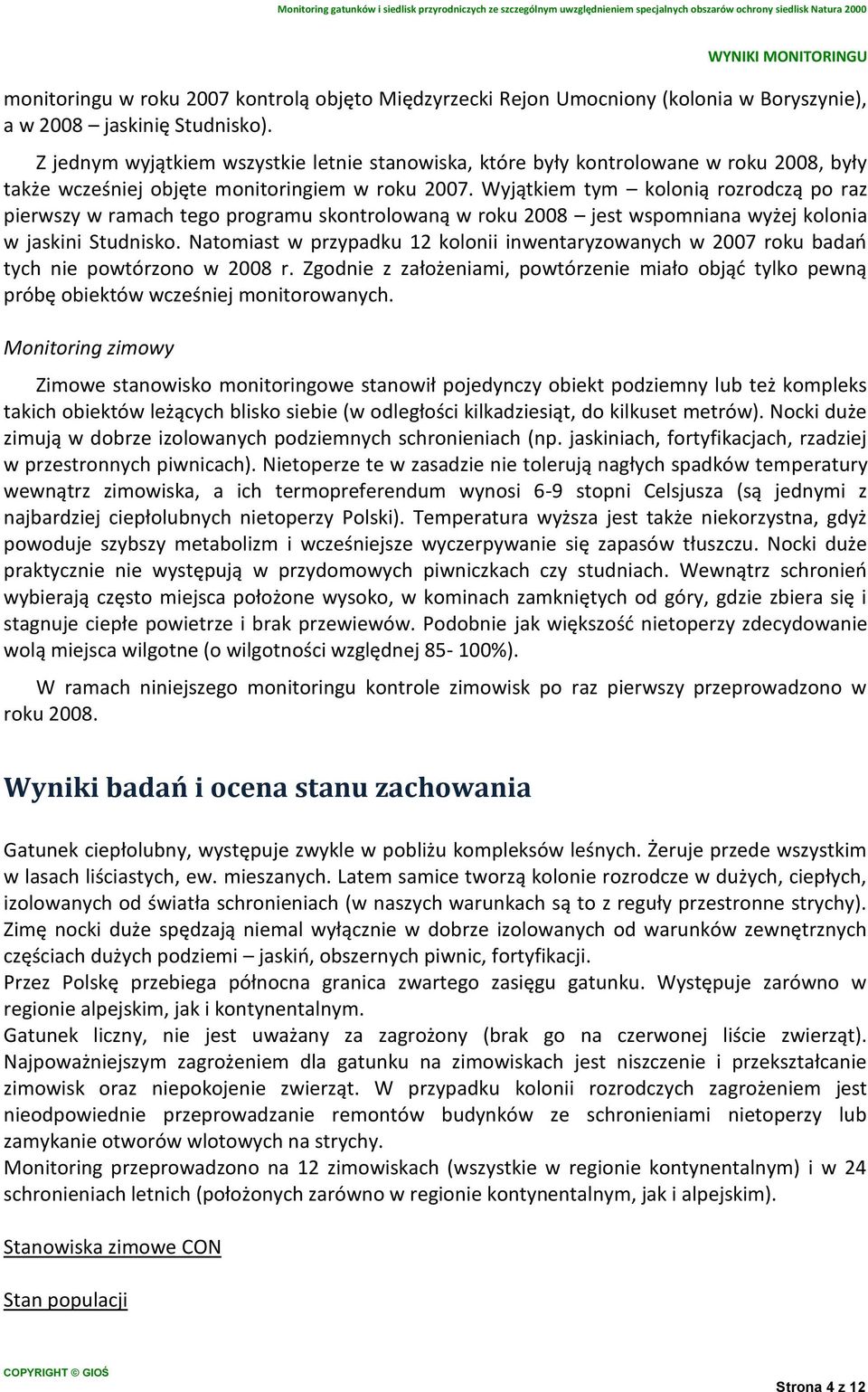 Wyjątkiem tym kolonią rozrodczą po raz pierwszy w ramach tego programu skontrolowaną w roku 2008 jest wspomniana wyżej kolonia w jaskini Studnisko.