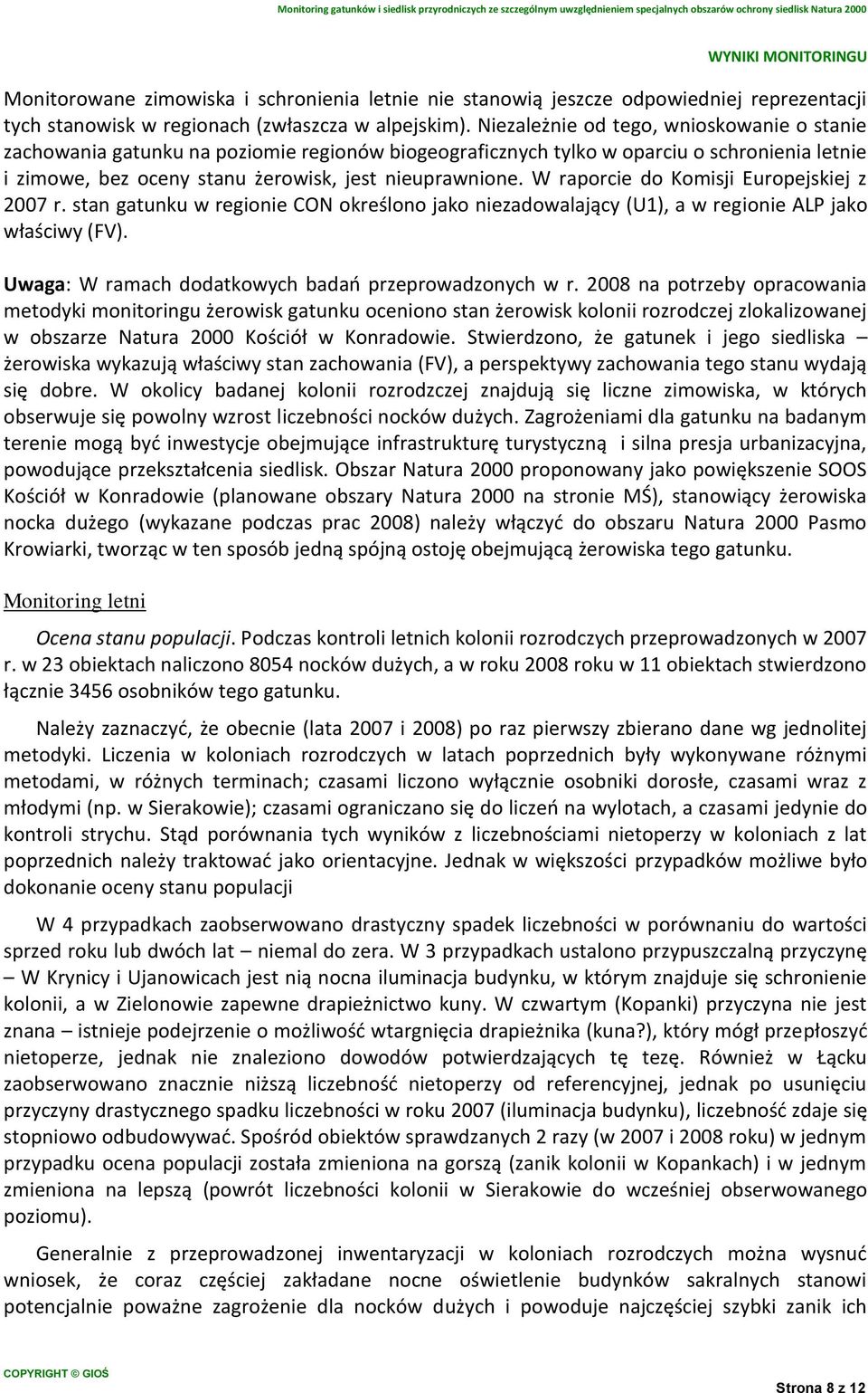 W raporcie do Komisji Europejskiej z 2007 r. stan gatunku w regionie CON określono jako niezadowalający (U1), a w regionie ALP jako właściwy (FV).