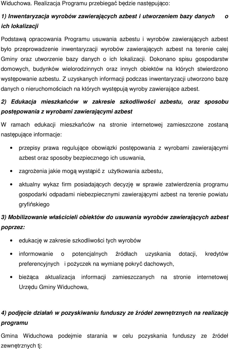zawierających azbest było przeprowadzenie inwentaryzacji wyrobów zawierających azbest na terenie całej Gminy oraz utworzenie bazy danych o ich lokalizacji.