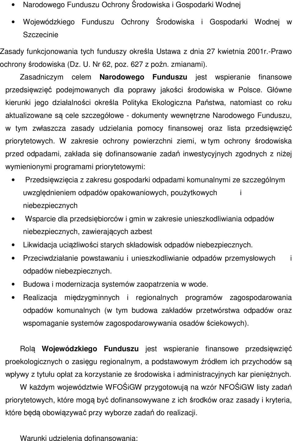 Zasadniczym celem Narodowego Funduszu jest wspieranie finansowe przedsięwzięć podejmowanych dla poprawy jakości środowiska w Polsce.