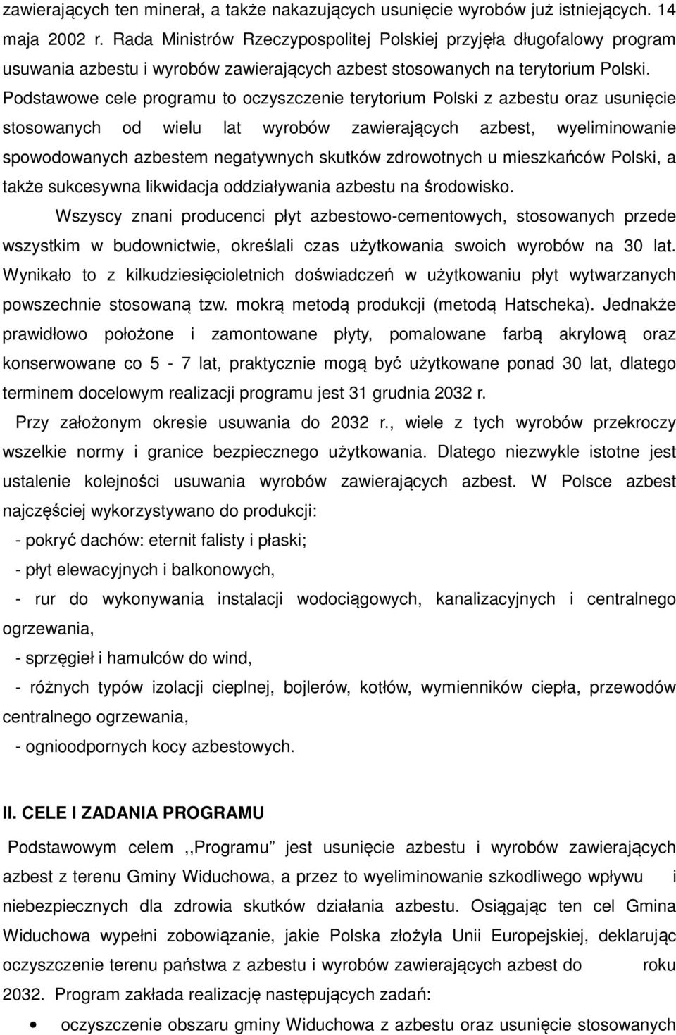 Podstawowe cele programu to oczyszczenie terytorium Polski z azbestu oraz usunięcie stosowanych od wielu lat wyrobów zawierających azbest, wyeliminowanie spowodowanych azbestem negatywnych skutków