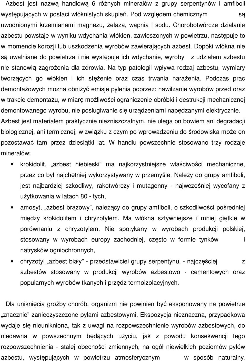 Chorobotwórcze działanie azbestu powstaje w wyniku wdychania włókien, zawieszonych w powietrzu, następuje to w momencie korozji lub uszkodzenia wyrobów zawierających azbest.