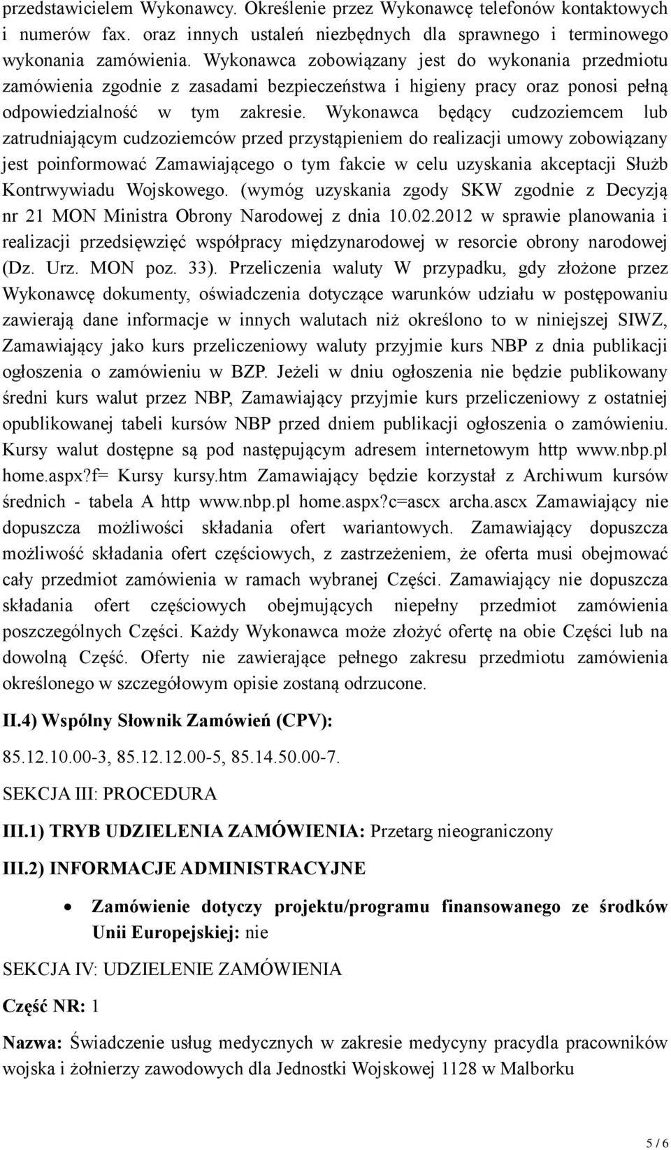 Wykonawca będący cudzoziemcem lub zatrudniającym cudzoziemców przed przystąpieniem do realizacji umowy zobowiązany jest poinformować Zamawiającego o tym fakcie w celu uzyskania akceptacji Służb