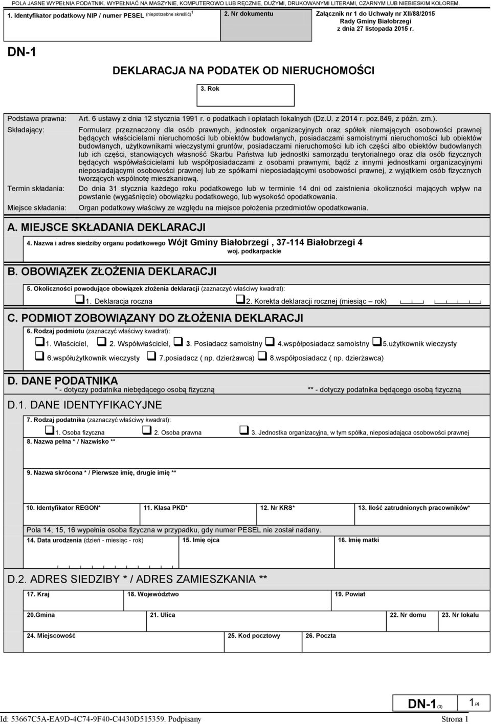 DN-1 DEKLARACJA NA PODATEK OD NIERUCHOMOŚCI 3. Rok Podstawa prawna: Składający: Termin składania: Miejsce składania: Art. 6 ustawy z dnia 12 stycznia 1991 r. o podatkach i opłatach lokalnych (Dz.U. z 2014 r.