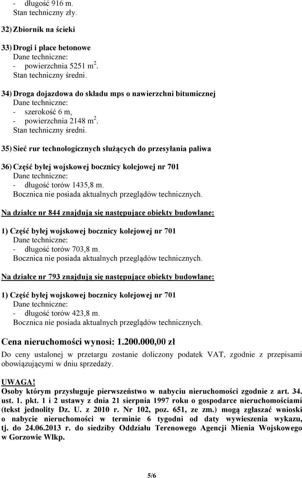 35) Sieć rur technologicznych służących do przesyłania paliwa 36) Część byłej wojskowej bocznicy kolejowej nr 701 - długość torów 1435,8 m. Bocznica nie posiada aktualnych przeglądów technicznych.