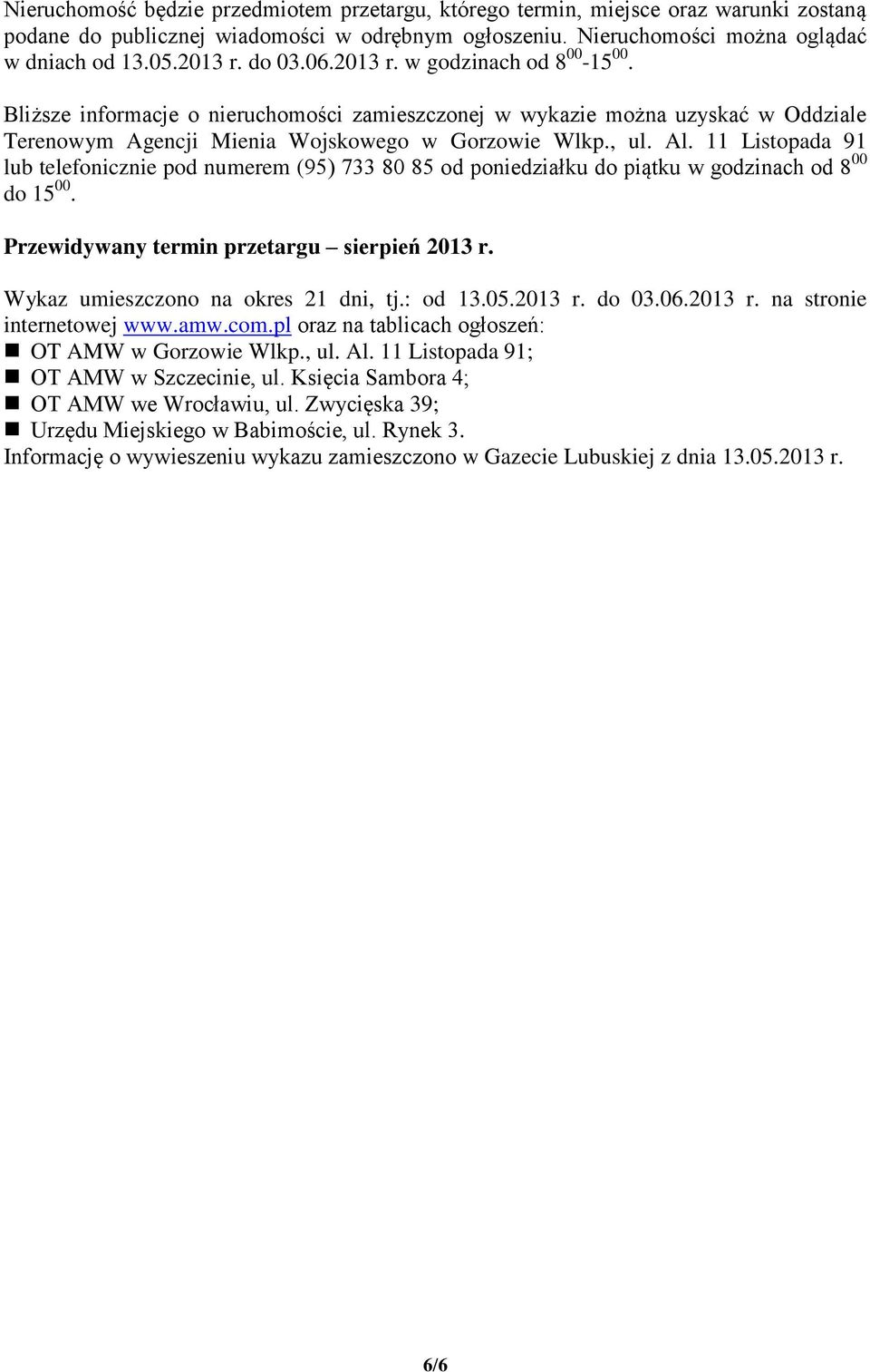 11 Listopada 91 lub telefonicznie pod numerem (95) 733 80 85 od poniedziałku do piątku w godzinach od 8 00 do 15 00. Przewidywany termin przetargu sierpień 2013 r.