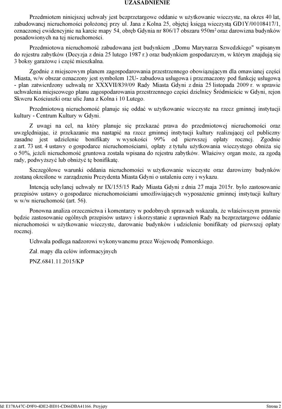 Przedmiotowa nieruchomość zabudowana jest budynkiem Domu Marynarza Szwedzkiego" wpisanym do rejestru zabytków (Decyzja z dnia 25 lutego 1987 r.